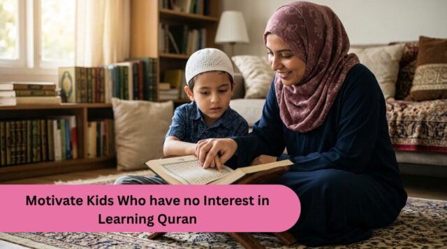 How to Motivate Kids Who Have No Interest in Learning Quran